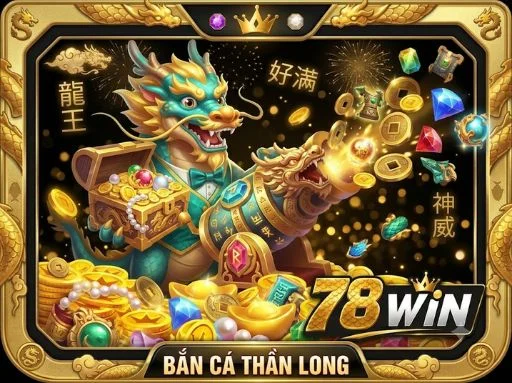 Bắn Cá Thần Long 78Win